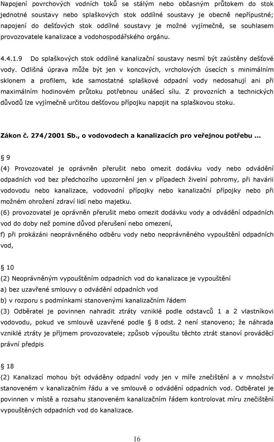 Odlišná úprava může být jen v koncových, vrcholových úsecích s minimálním sklonem a profilem, kde samostatné splaškové odpadní vody nedosahují ani při maximálním hodinovém průtoku potřebnou unášecí