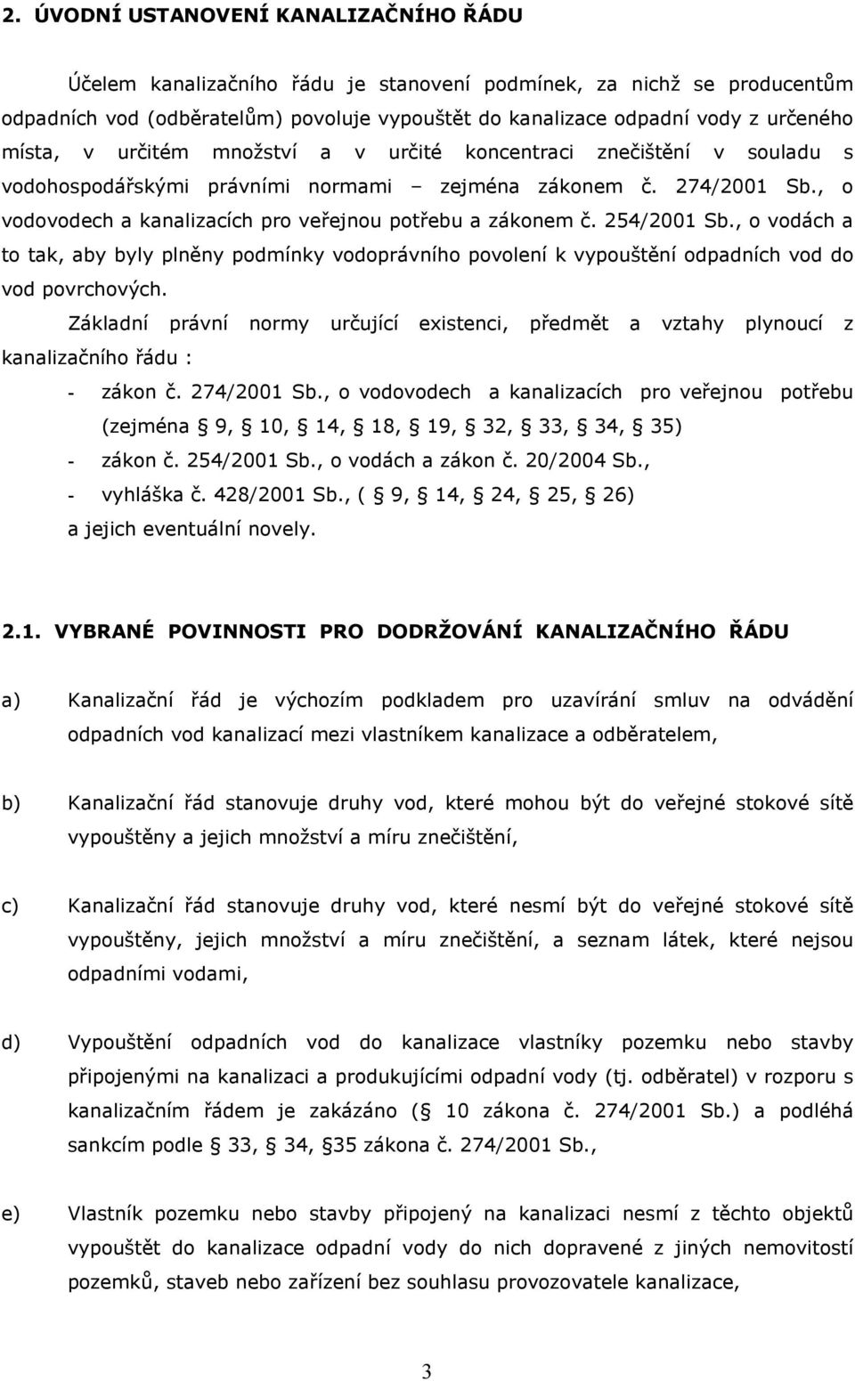 , o vodovodech a kanalizacích pro veřejnou potřebu a zákonem č. 254/2001 Sb., o vodách a to tak, aby byly plněny podmínky vodoprávního povolení k vypouštění odpadních vod do vod povrchových.