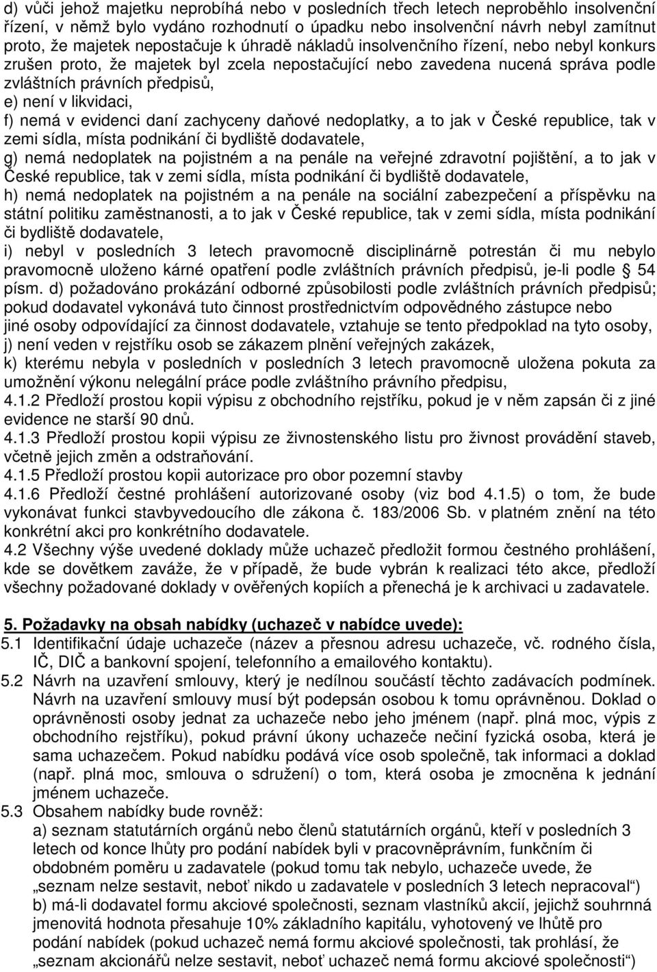 likvidaci, f) nemá v evidenci daní zachyceny daňové nedoplatky, a to jak v České republice, tak v zemi sídla, místa podnikání či bydliště dodavatele, g) nemá nedoplatek na pojistném a na penále na