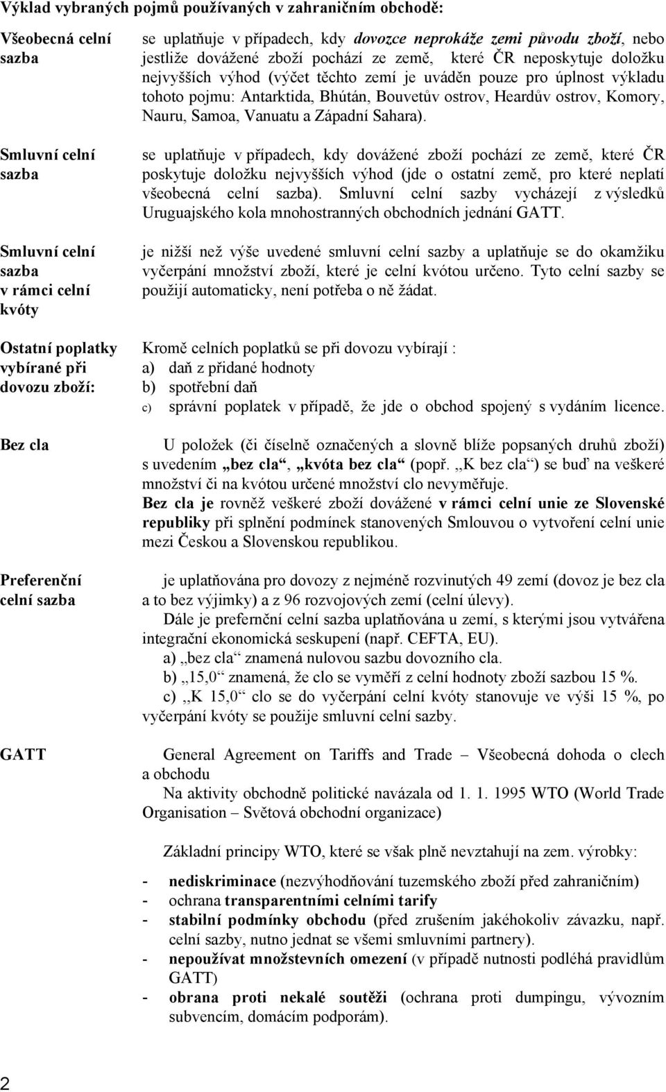 těchto zemí je uváděn pouze pro úplnost výkladu tohoto pojmu: Antarktida, Bhútán, Bouvetův ostrov, Heardův ostrov, Komory, Nauru, Samoa, Vanuatu a Západní Sahara).