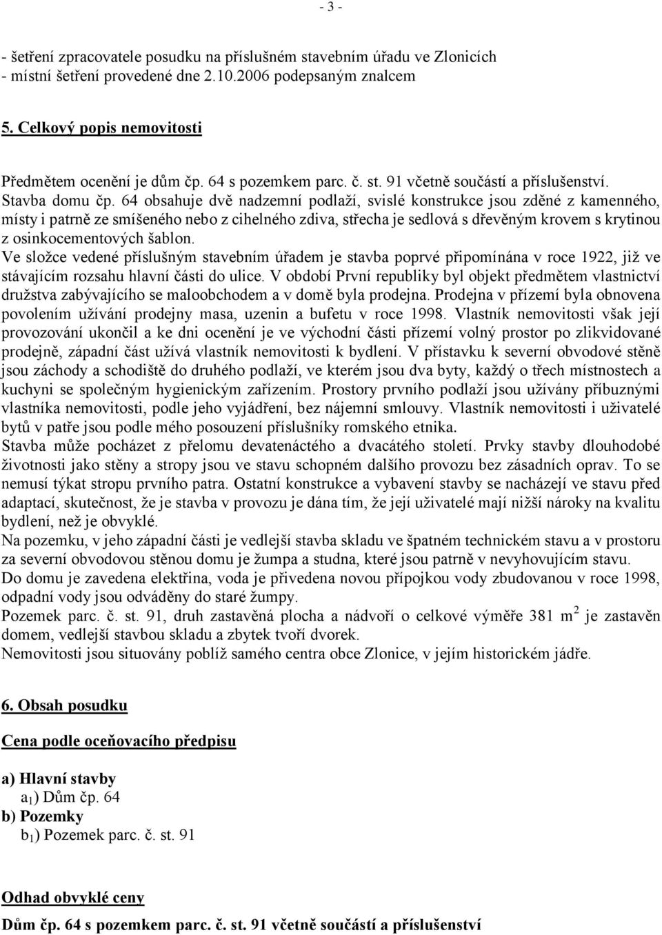 64 obsahuje dvě nadzemní podlaží, svislé konstrukce jsou zděné z kamenného, místy i patrně ze smíšeného nebo z cihelného zdiva, střecha je sedlová s dřevěným krovem s krytinou z osinkocementových