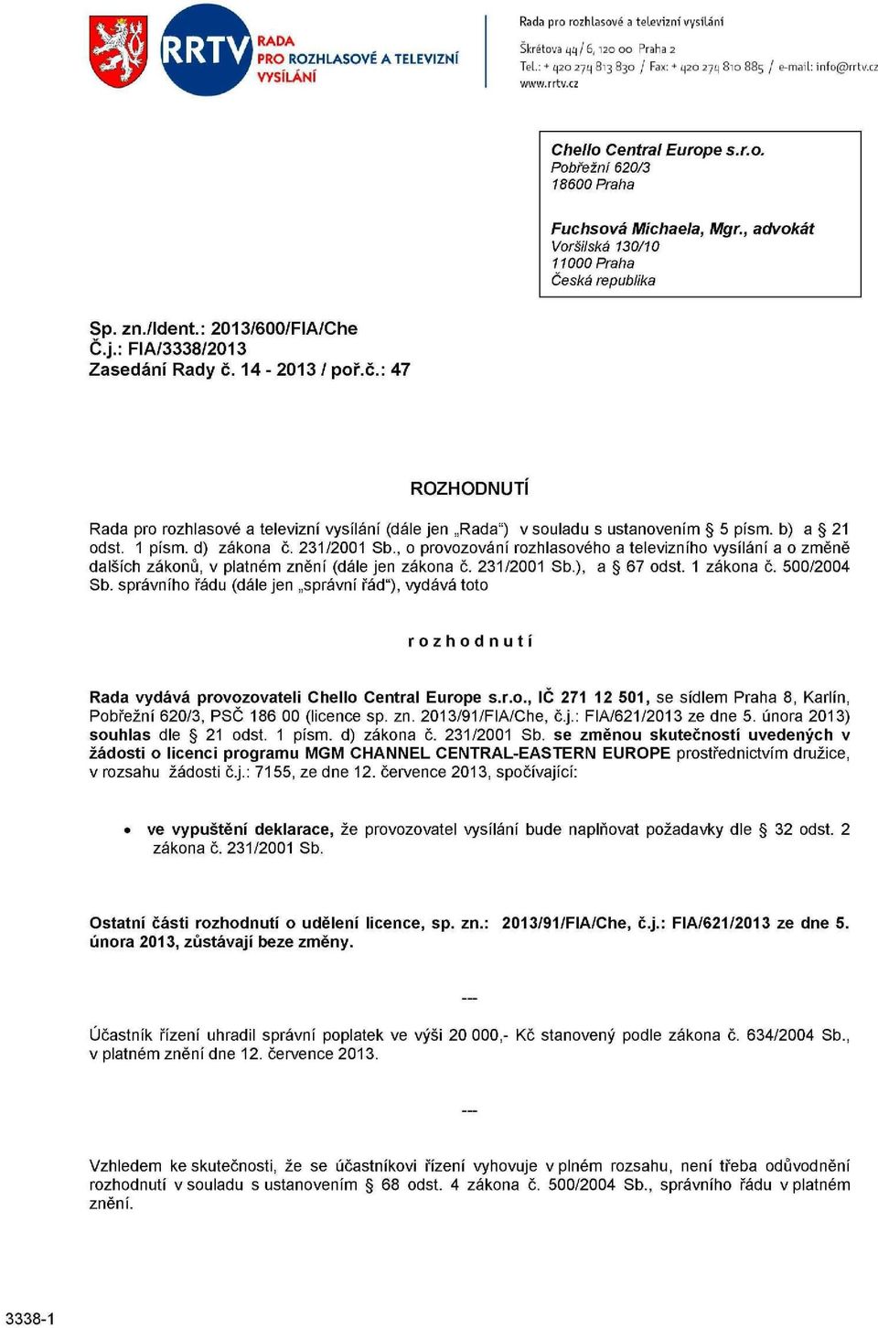 : FIA/3338/2013 Zasedání Rady č. 14-2013 / poř.č.: 47 ROZHODNUTÍ Rada pro rozhlasové a televizní vysílání (dále jen Rada") v souladu s ustanovením 5 písm. b) a 21 odst. 1 písm. d) zákona č.