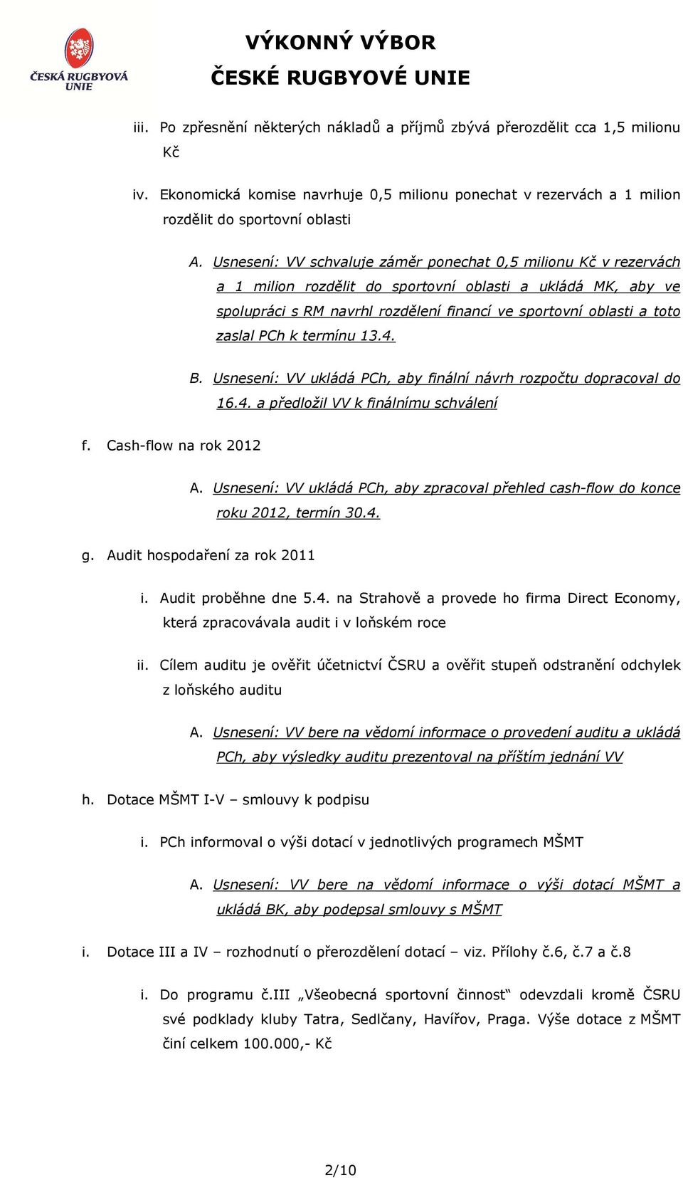 zaslal PCh k termínu 13.4. B. Usnesení: VV ukládá PCh, aby finální návrh rozpočtu dopracoval do 16.4. a předložil VV k finálnímu schválení f. Cash-flow na rok 2012 A.