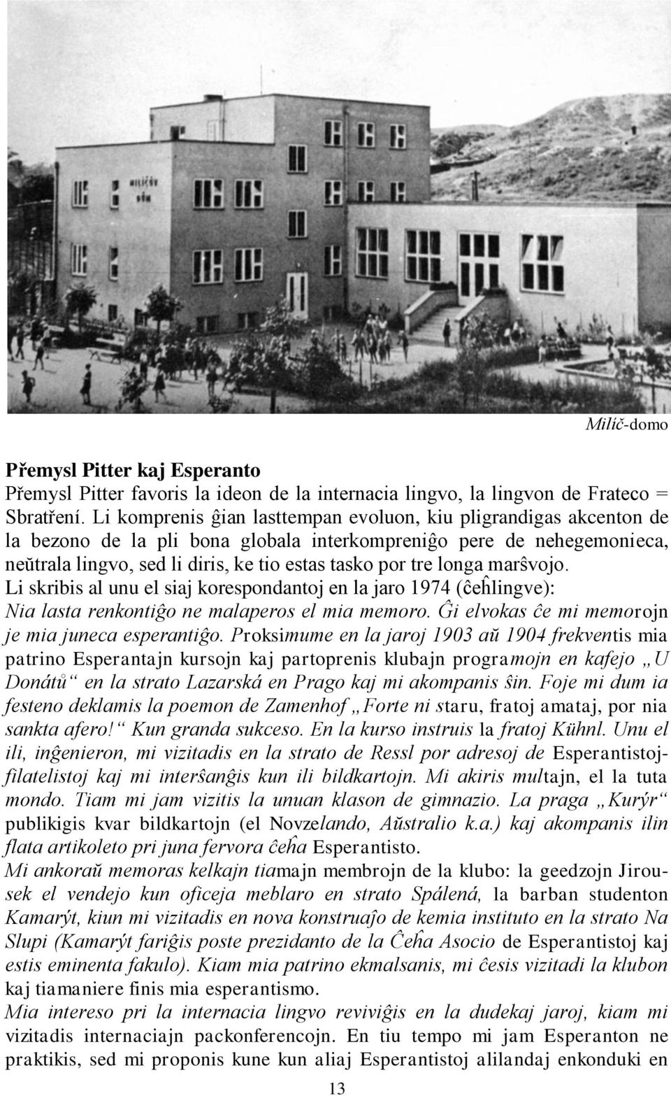 longa marŝvojo. Li skribis al unu el siaj korespondantoj en la jaro 1974 (ĉeĥlingve): Nia lasta renkontiĝo ne malaperos el mia memoro. Ĝi elvokas ĉe mi memorojn je mia juneca esperantiĝo.