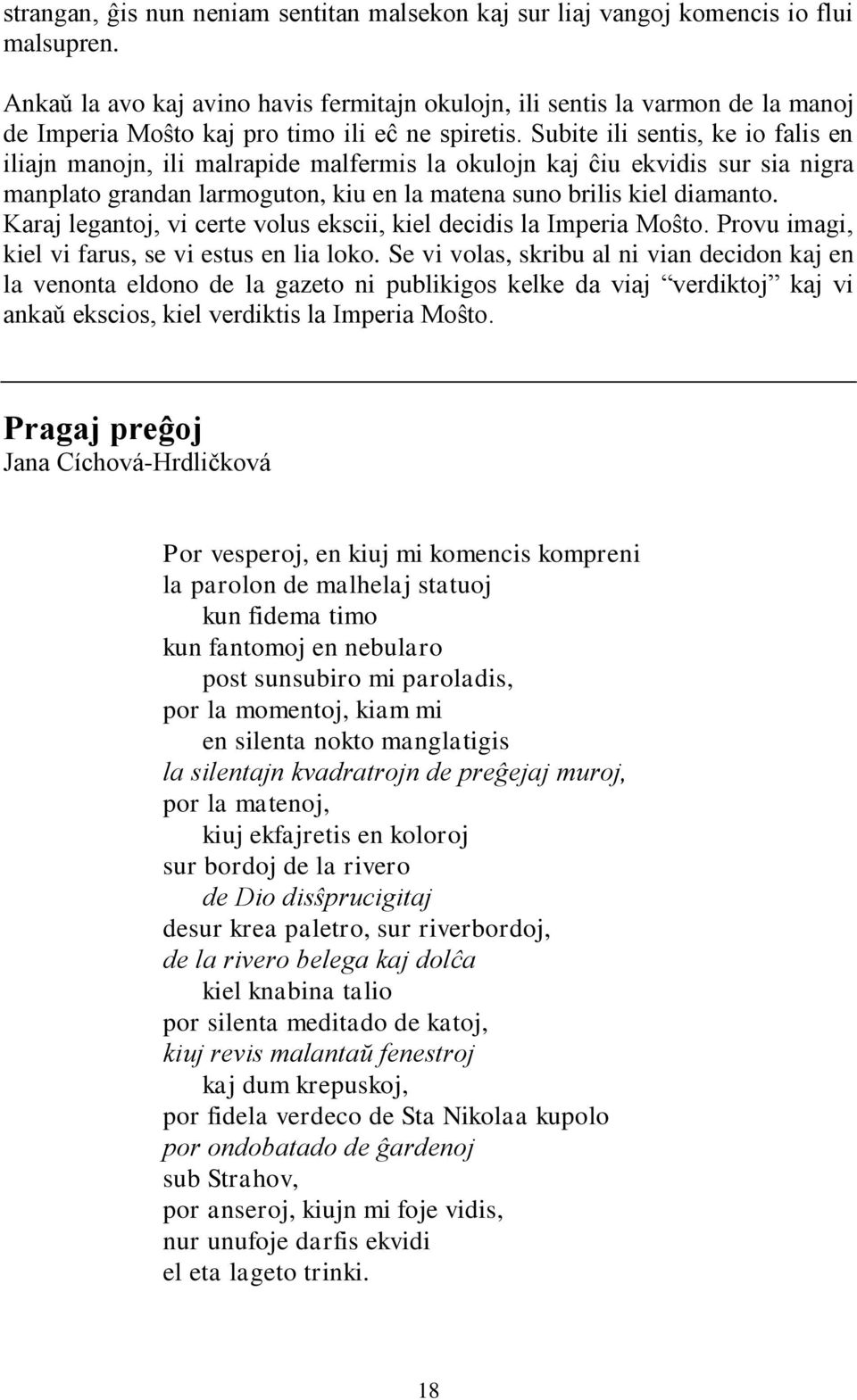 Subite ili sentis, ke io falis en iliajn manojn, ili malrapide malfermis la okulojn kaj ĉiu ekvidis sur sia nigra manplato grandan larmoguton, kiu en la matena suno brilis kiel diamanto.