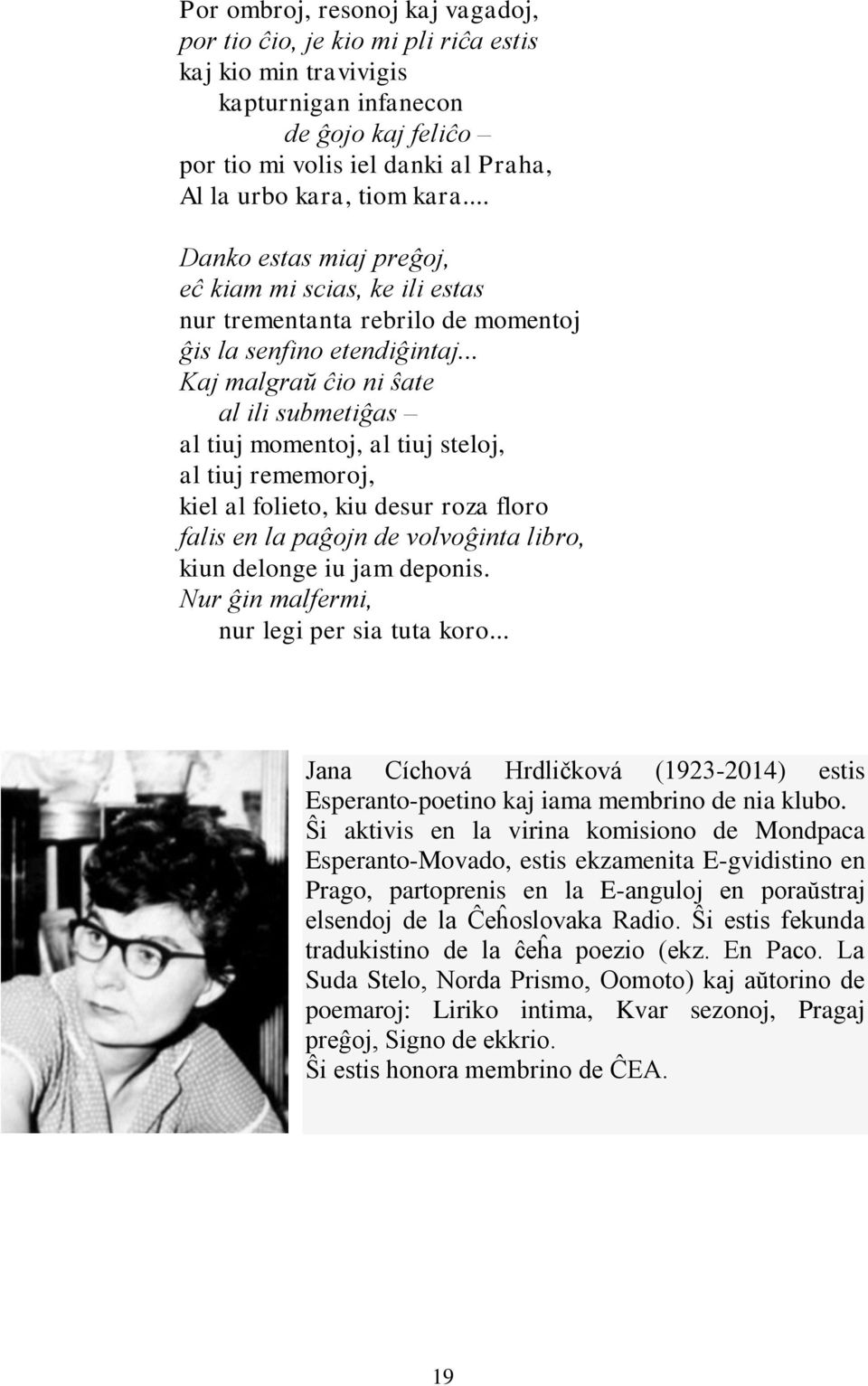 .. Kaj malgraŭ ĉio ni ŝate al ili submetiĝas al tiuj momentoj, al tiuj steloj, al tiuj rememoroj, kiel al folieto, kiu desur roza floro falis en la paĝojn de volvoĝinta libro, kiun delonge iu jam