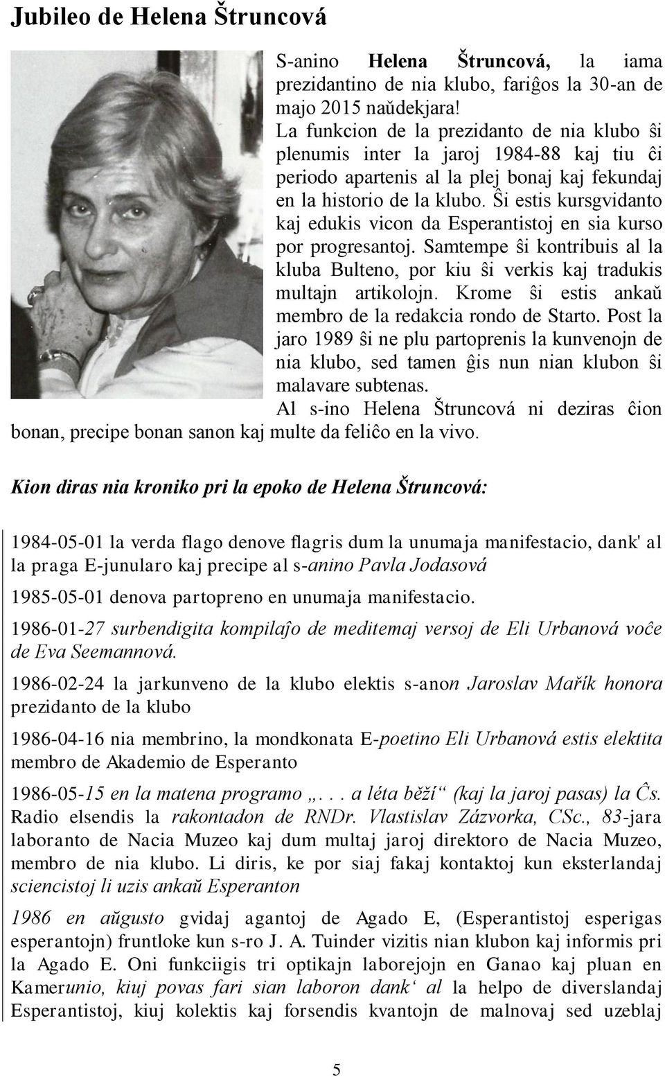 Ŝi estis kursgvidanto kaj edukis vicon da Esperantistoj en sia kurso por progresantoj. Samtempe ŝi kontribuis al la kluba Bulteno, por kiu ŝi verkis kaj tradukis multajn artikolojn.