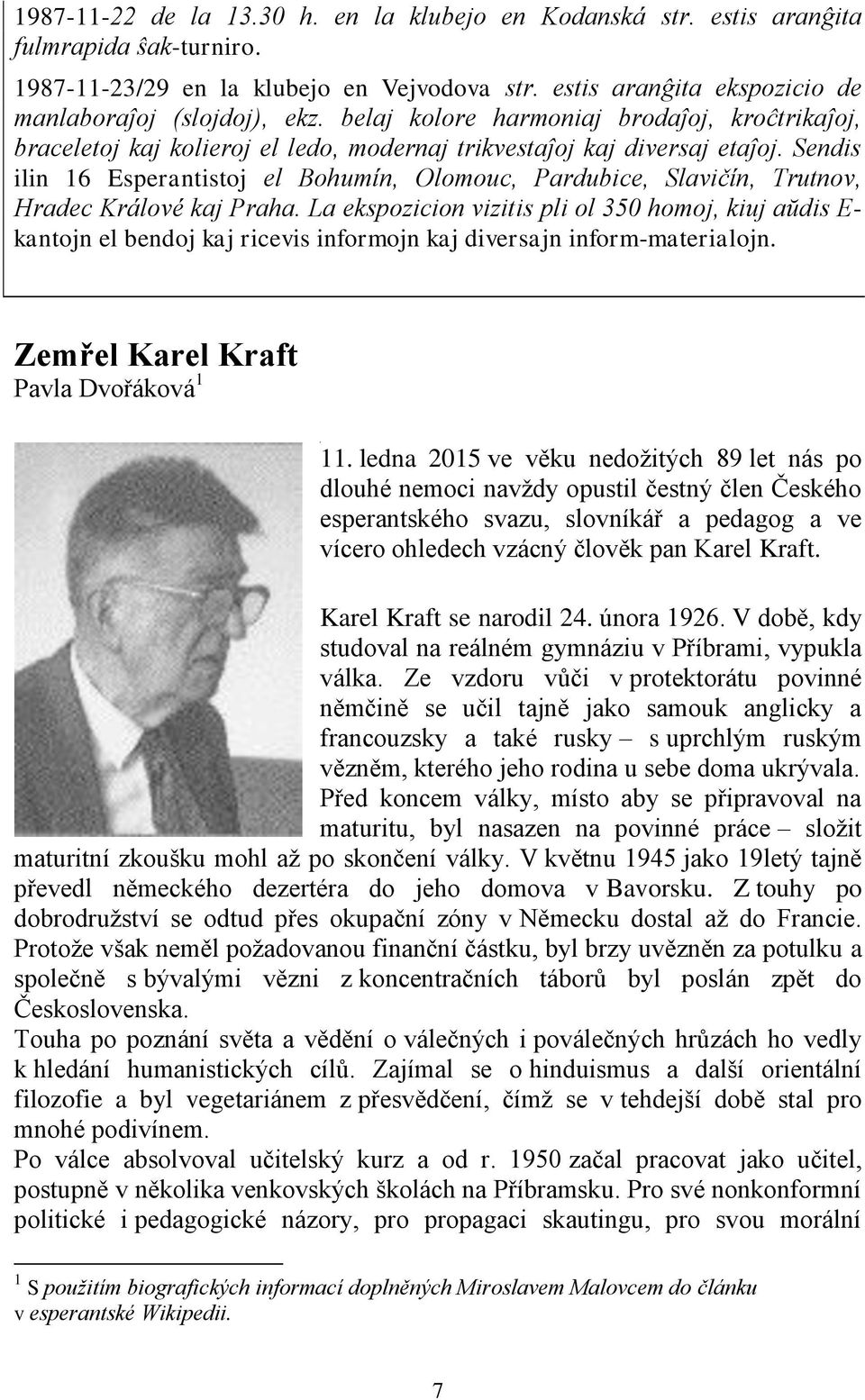 Sendis ilin 16 Esperantistoj el Bohumín, Olomouc, Pardubice, Slavičín, Trutnov, Hradec Králové kaj Praha.