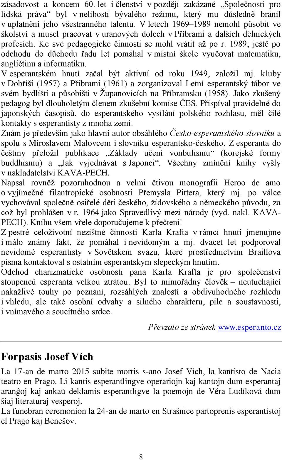 1989; ještě po odchodu do důchodu řadu let pomáhal v místní škole vyučovat matematiku, angličtinu a informatiku. V esperantském hnutí začal být aktivní od roku 1949, založil mj.