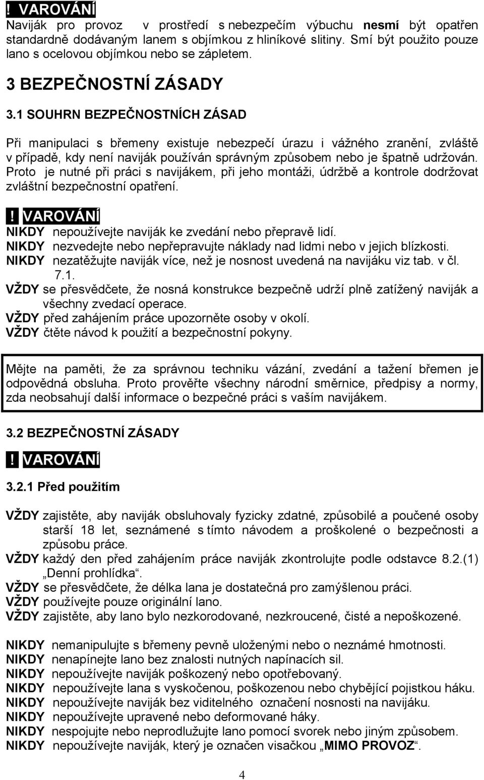 1 SOUHRN BEZPEČNOSTNÍCH ZÁSAD Při manipulaci s břemeny existuje nebezpečí úrazu i vážného zranění, zvláště v případě, kdy není naviják používán správným způsobem nebo je špatně udržován.