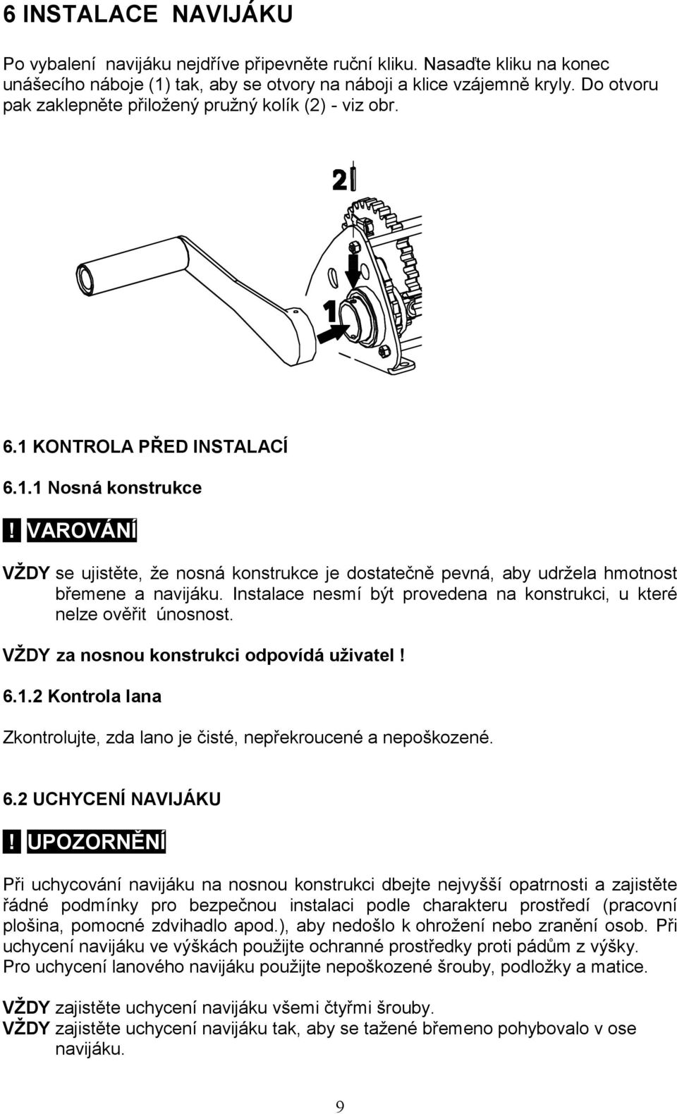 VAROVÁNÍ VŽDY se ujistěte, že nosná konstrukce je dostatečně pevná, aby udržela hmotnost břemene a navijáku. Instalace nesmí být provedena na konstrukci, u které nelze ověřit únosnost.