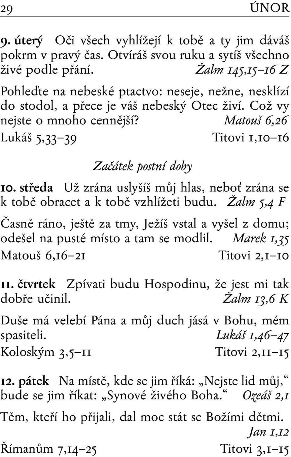 Matouš 6,26 Lukáš 5,33 39 Titovi 1,10 16 Začátek postní doby 10. středa Už zrána uslyšíš můj hlas, neboť zrána se k tobě obracet a k tobě vzhlížeti budu.