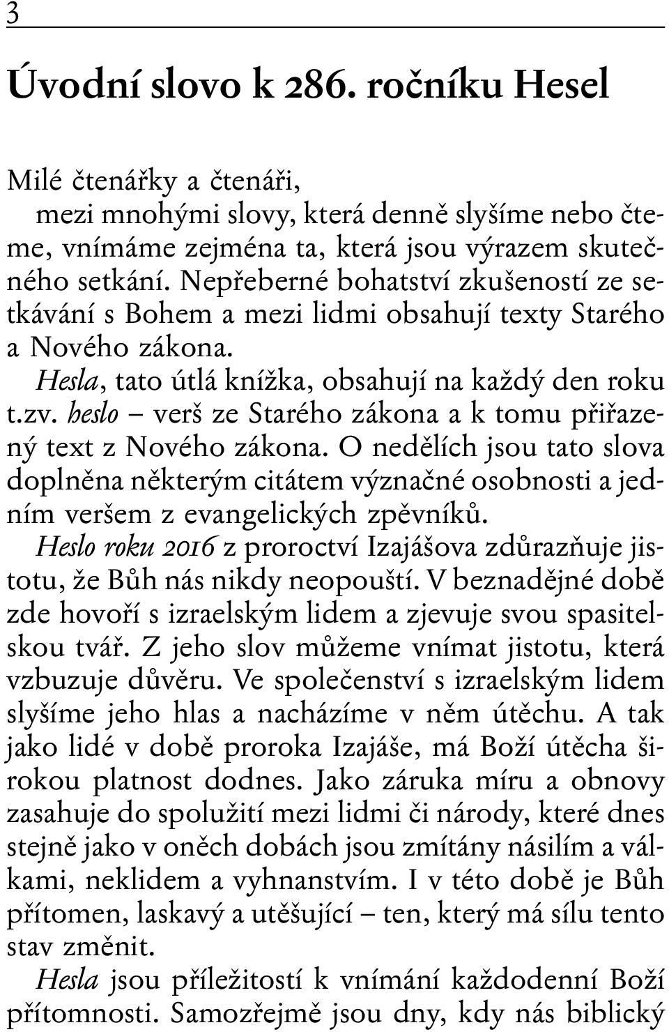 heslo verš ze Starého zákona a k tomu přiřazený text z Nového zákona. O nedělích jsou tato slova doplněna některým citátem význačné osobnosti a jedním veršem z evangelických zpěvníků.