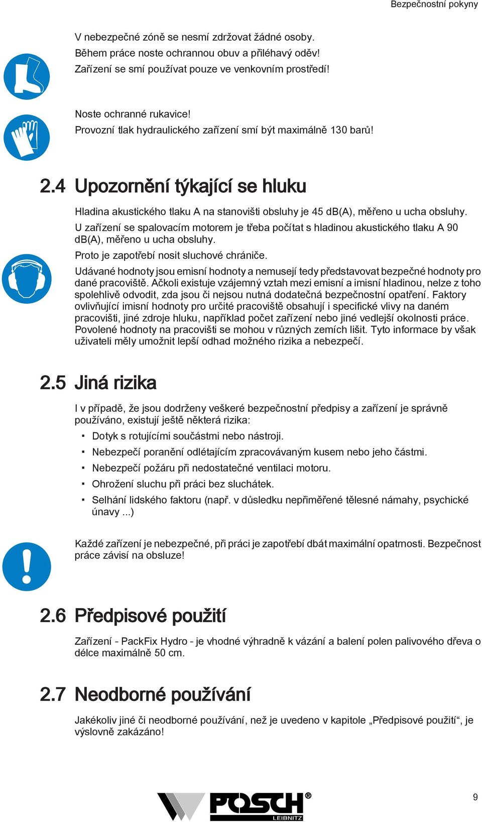 U zařízení se spalovacím motorem je třeba počítat s hladinou akustického tlaku A 90 db(a), měřeno u ucha obsluhy. Proto je zapotřebí nosit sluchové chrániče.