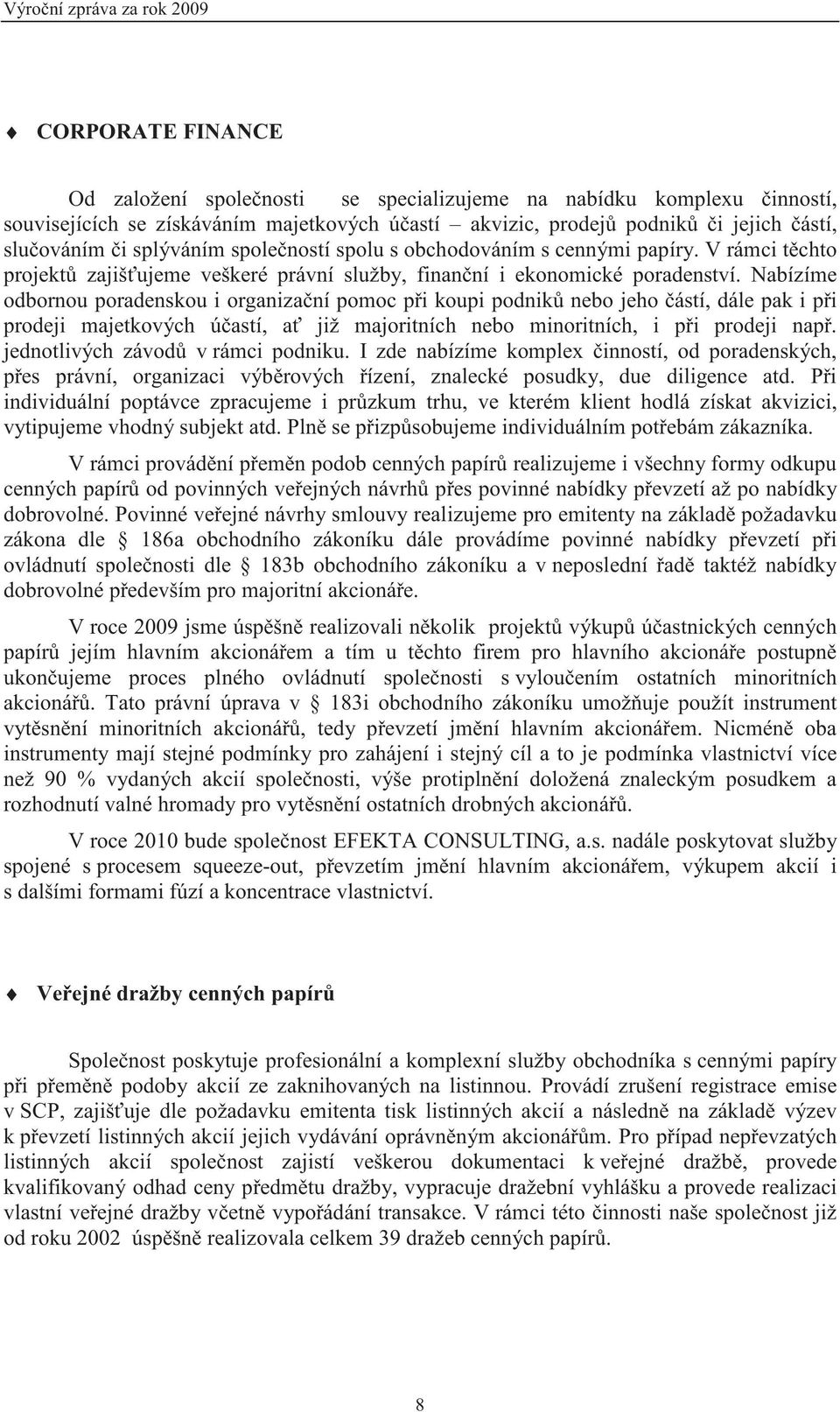 Nabízíme odbornou poradenskou i organiza ní pomoc p i koupi podnik nebo jeho ástí, dále pak i p i prodeji majetkových ú astí, a již majoritních nebo minoritních, i p i prodeji nap.