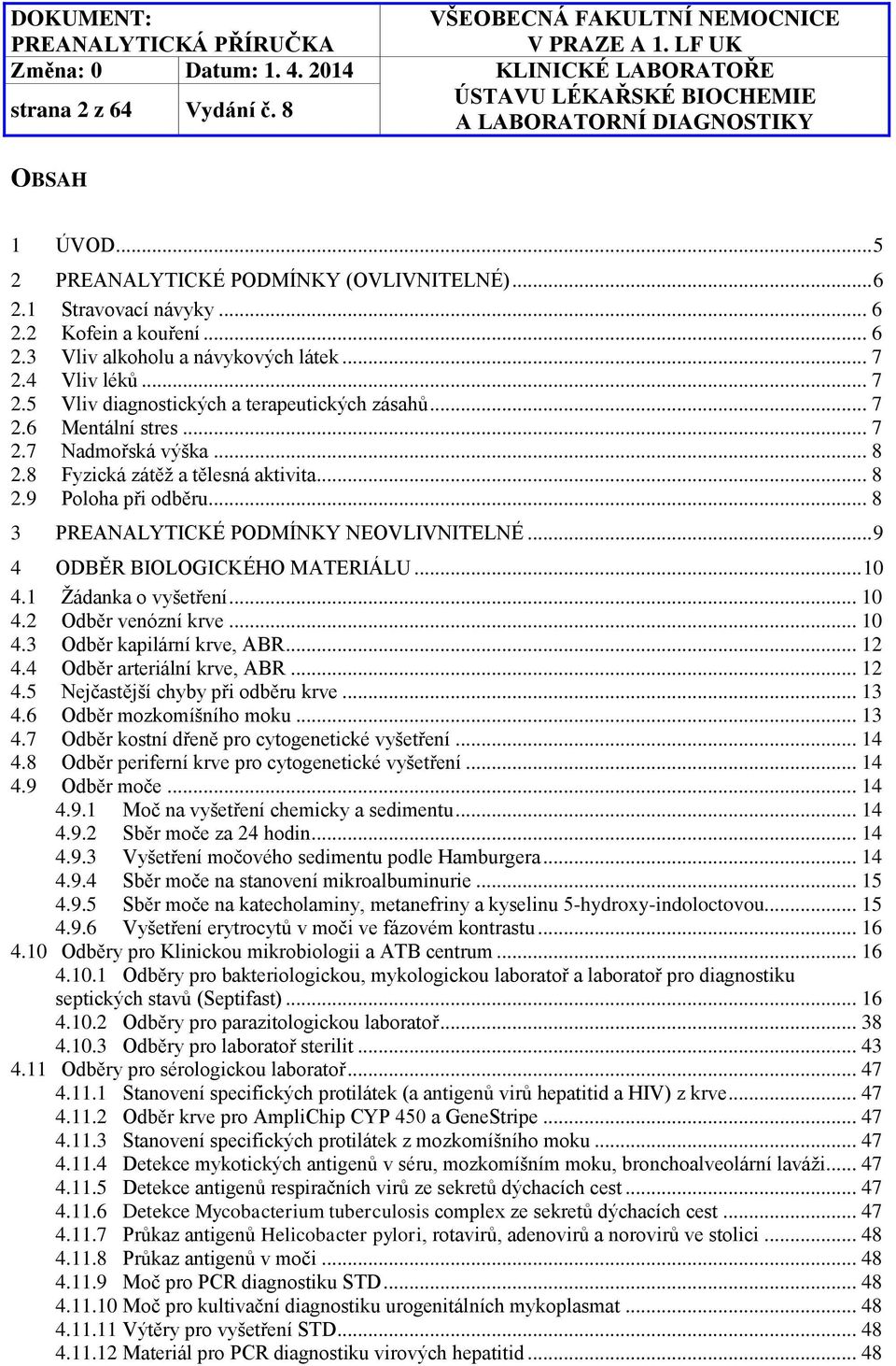 .. 8 3 PREANALYTICKÉ PODMÍNKY NEOVLIVNITELNÉ... 9 4 ODBĚR BIOLOGICKÉHO MATERIÁLU... 10 4.1 Žádanka o vyšetření... 10 4.2 Odběr venózní krve... 10 4.3 Odběr kapilární krve, ABR... 12 4.