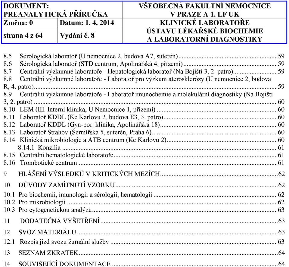 patro)... 60 8.10 LEM (III. Interní klinika, U Nemocnice 1, přízemí)... 60 8.11 Laboratoř KDDL (Ke Karlovu 2, budova E3, 3. patro)... 60 8.12 Laboratoř KDDL (Gyn-por. klinika, Apolinářská 18)... 60 8.13 Laboratoř Strahov (Šermířská 5, suterén, Praha 6).