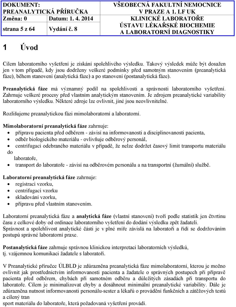 fáze). Preanalytická fáze má významný podíl na spolehlivosti a správnosti laboratorního vyšetření. Zahrnuje veškeré procesy před vlastním analytickým stanovením.