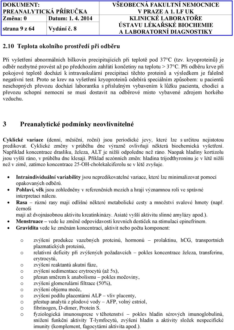 Při odběru krve při pokojové teplotě dochází k intravaskulární precipitaci těchto proteinů a výsledkem je falešně negativní test.