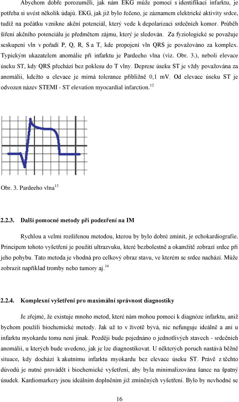 Průběh šíření akčního potenciálu je předmětem zájmu, který je sledován. Za fyziologické se považuje seskupení vln v pořadí P, Q, R, S a T, kde propojení vln QRS je považováno za komplex.