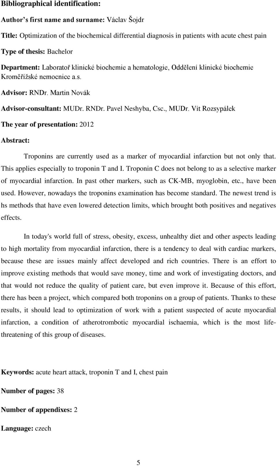 Vít Rozsypálek The year of presentation: 2012 Abstract: Troponins are currently used as a marker of myocardial infarction but not only that. This applies especially to troponin T and I.