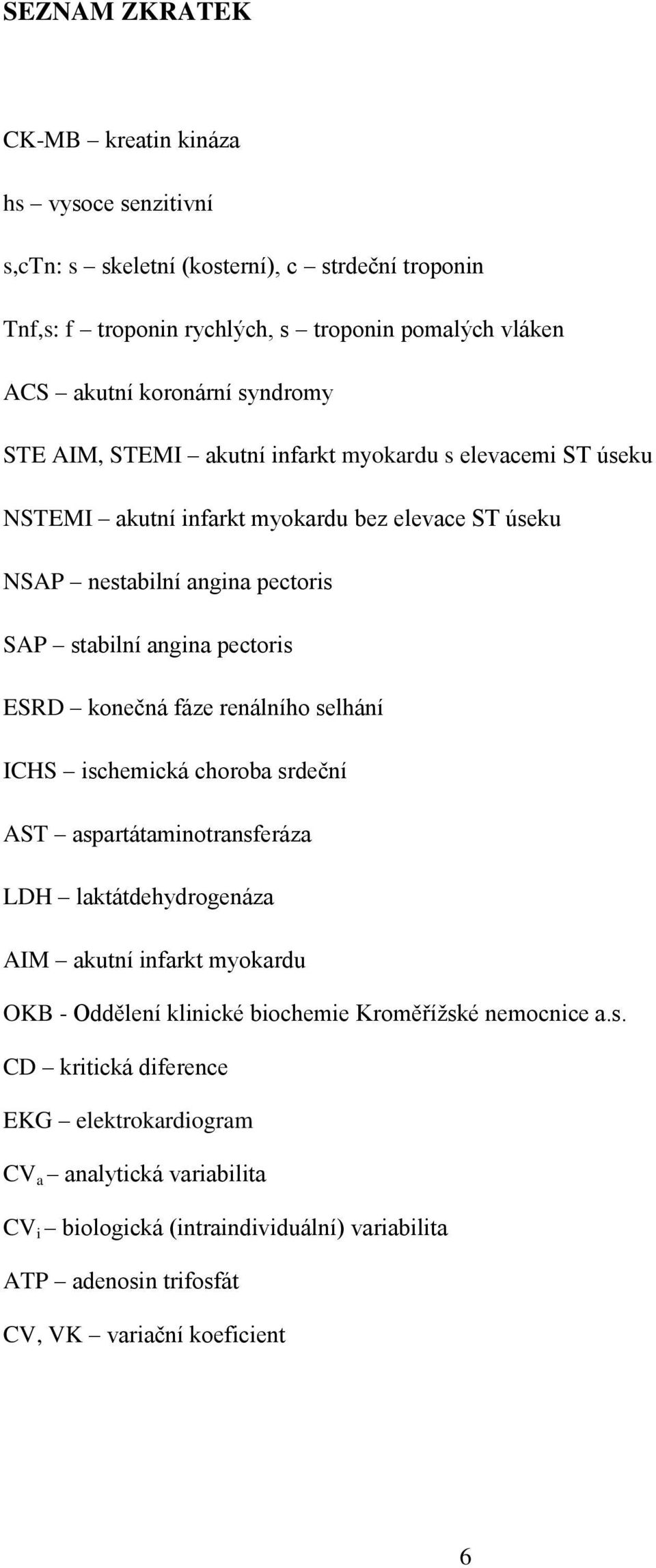 konečná fáze renálního selhání ICHS ischemická choroba srdeční AST aspartátaminotransferáza LDH laktátdehydrogenáza AIM akutní infarkt myokardu OKB - Oddělení klinické biochemie