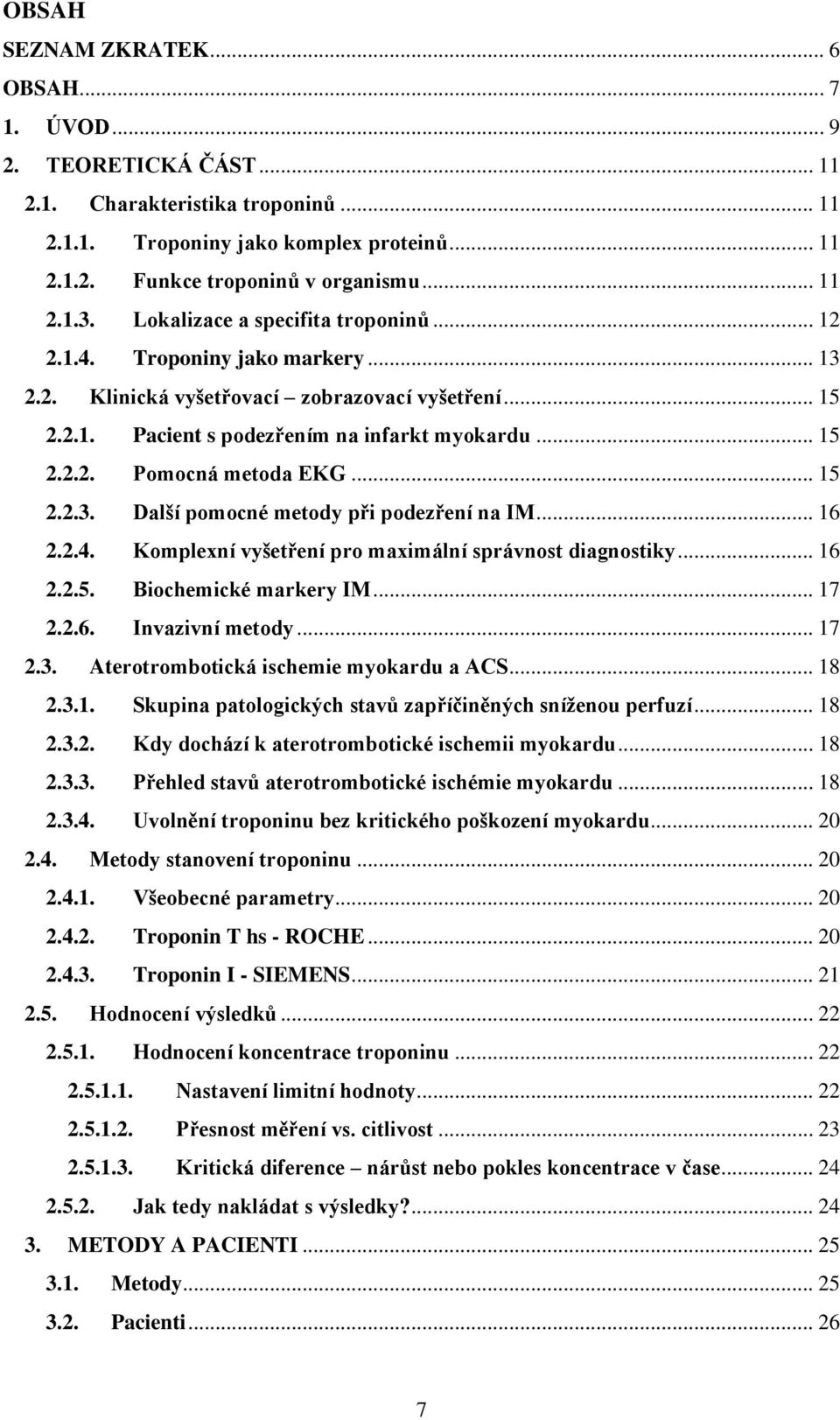 .. 15 2.2.3. Další pomocné metody při podezření na IM... 16 2.2.4. Komplexní vyšetření pro maximální správnost diagnostiky... 16 2.2.5. Biochemické markery IM... 17 2.2.6. Invazivní metody... 17 2.3. Aterotrombotická ischemie myokardu a ACS.