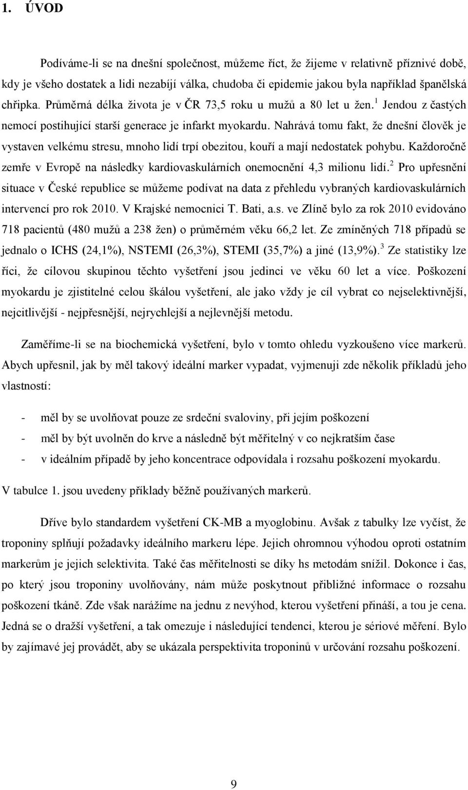 Nahrává tomu fakt, že dnešní člověk je vystaven velkému stresu, mnoho lidí trpí obezitou, kouří a mají nedostatek pohybu.