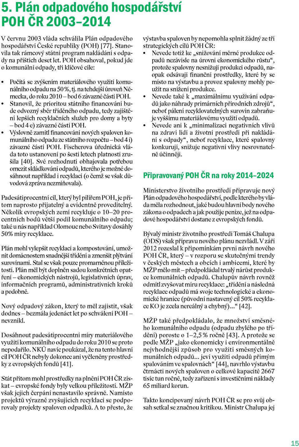 POH obsahoval, pokud jde o komunální odpady, tři klíčové cíle: Počítá se zvýšením materiálového využití komunálního odpadu na 50 %, tj.