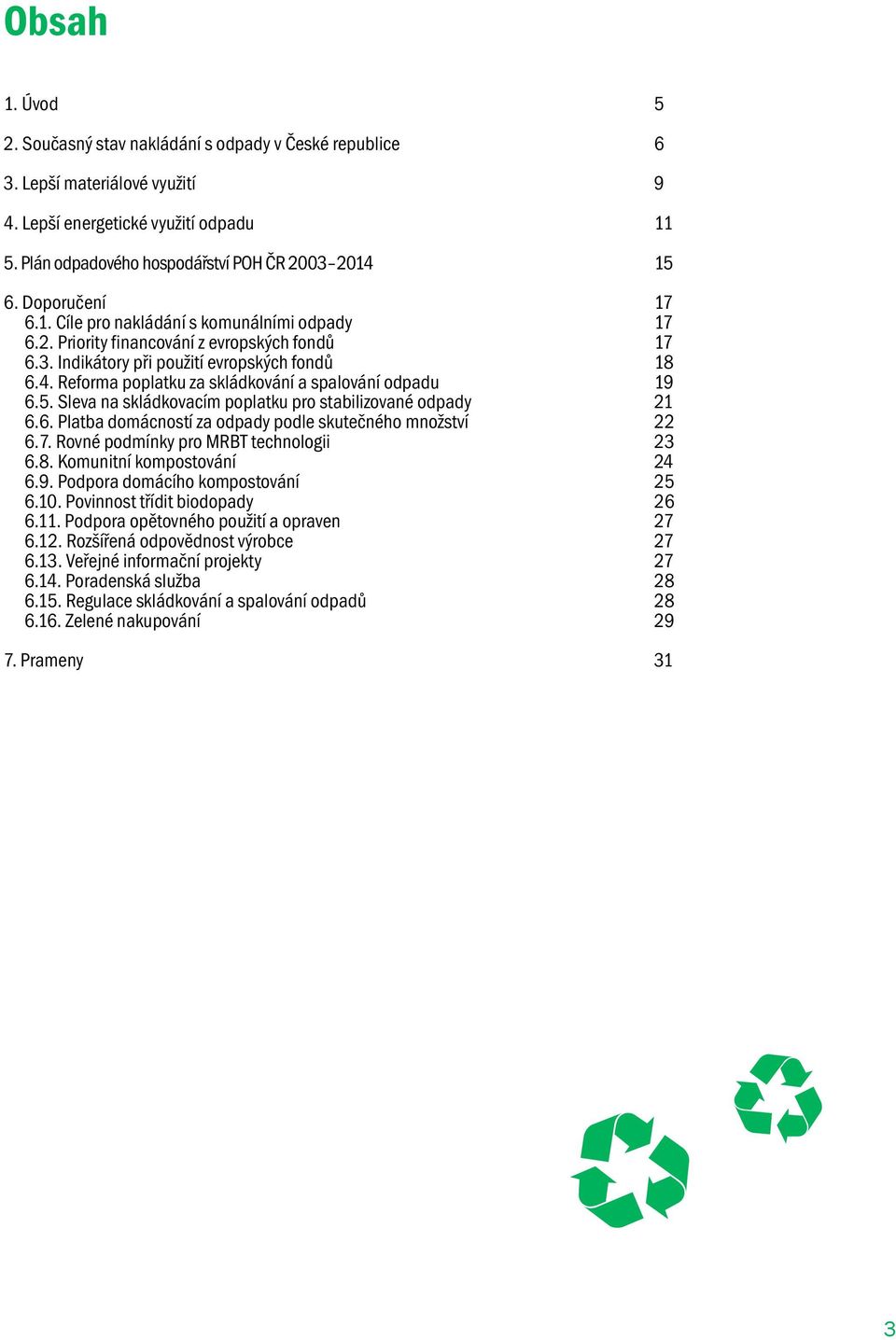 Reforma poplatku za skládkování a spalování odpadu 19 6.5. Sleva na skládkovacím poplatku pro stabilizované odpady 21 6.6. Platba domácností za odpady podle skutečného množství 22 6.7.