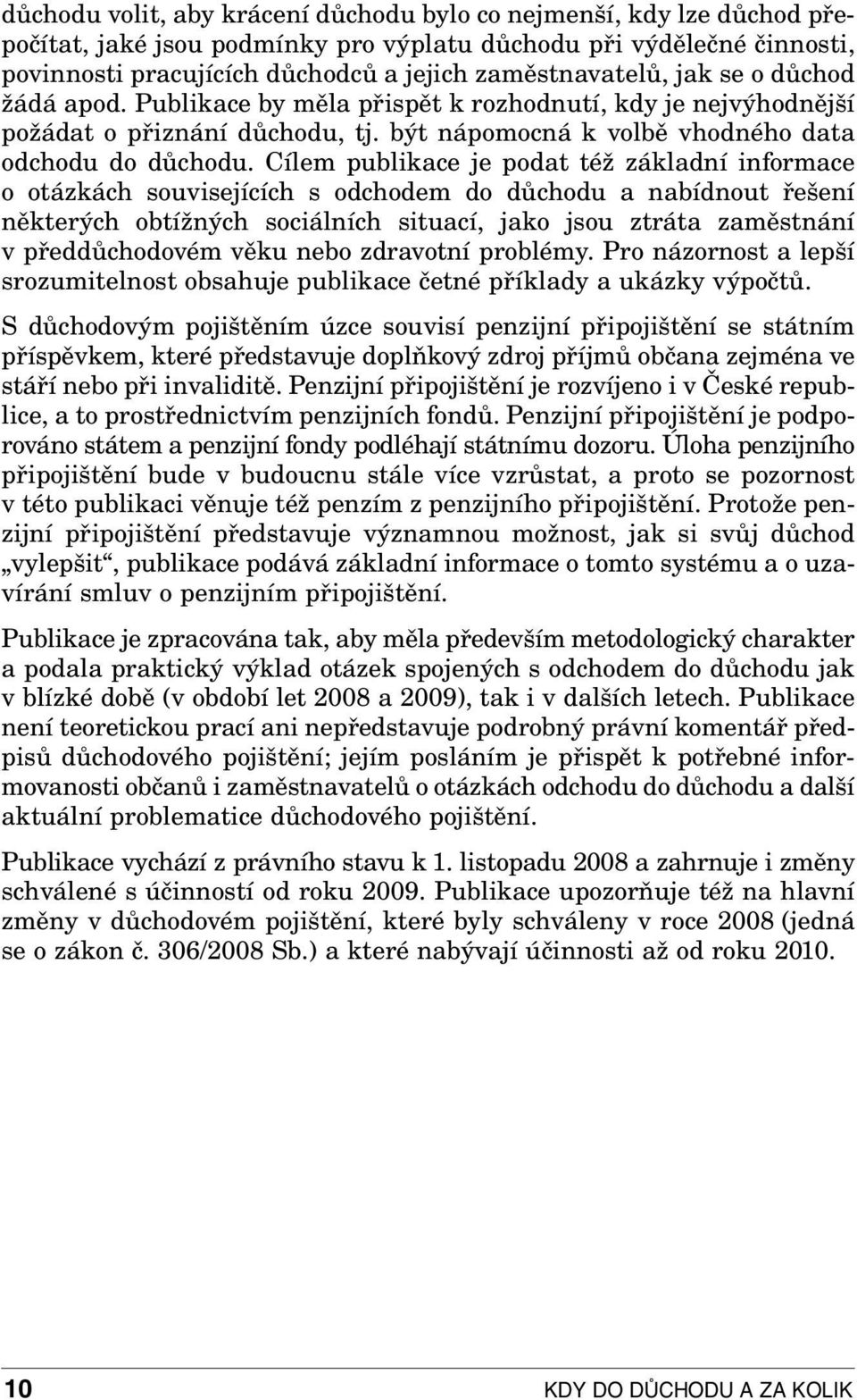 Cílem publikace je podat též základní informace o otázkách souvisejících s odchodem do důchodu a nabídnout řešení některých obtížných sociálních situací, jako jsou ztráta zaměstnání vpředdůchodovém