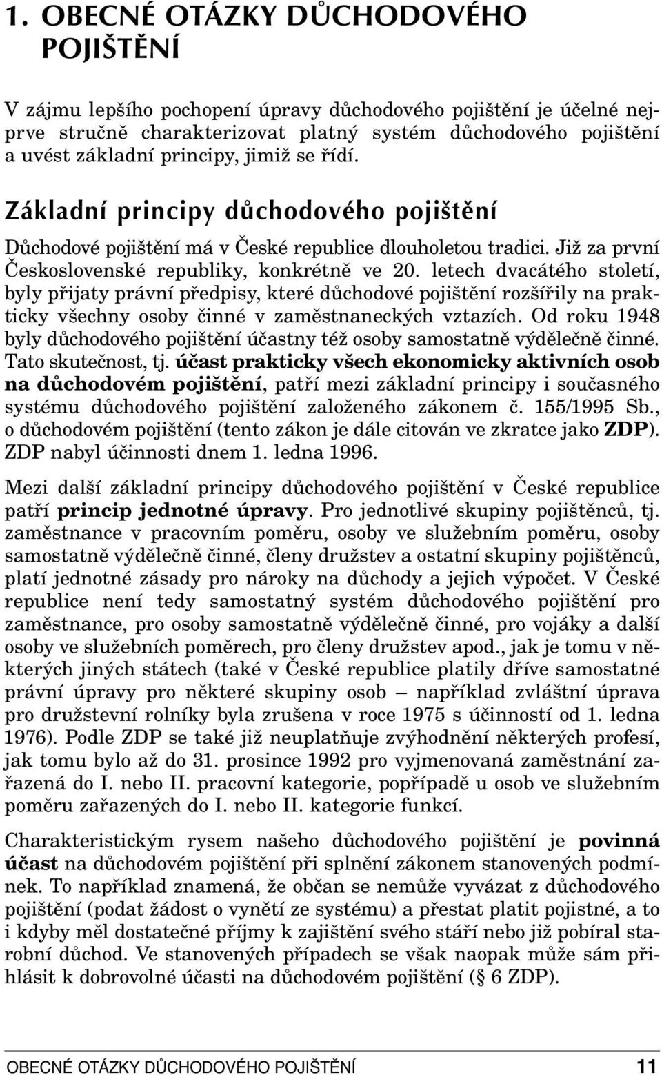 letech dvacátého století, byly přijaty právní předpisy, které důchodové pojištění rozšířily na prakticky všechny osoby činné v zaměstnaneckých vztazích.