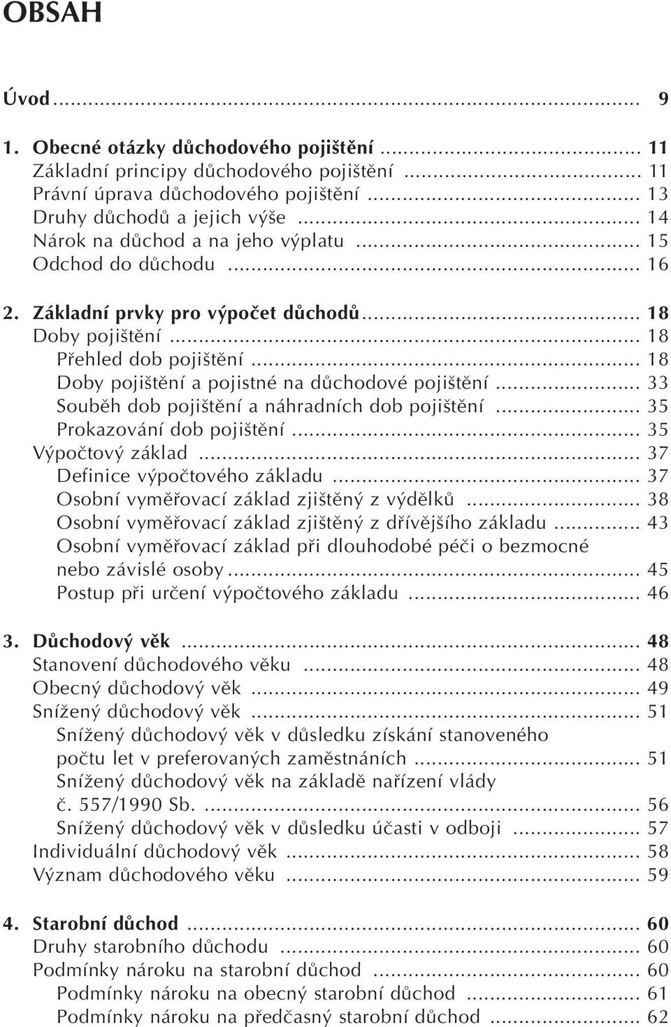 .. 18 Doby poji tûní a pojistné na dûchodové poji tûní... 33 Soubûh dob poji tûní a náhradních dob poji tûní... 35 Prokazování dob poji tûní... 35 V poãtov základ... 37 Definice v poãtového základu.