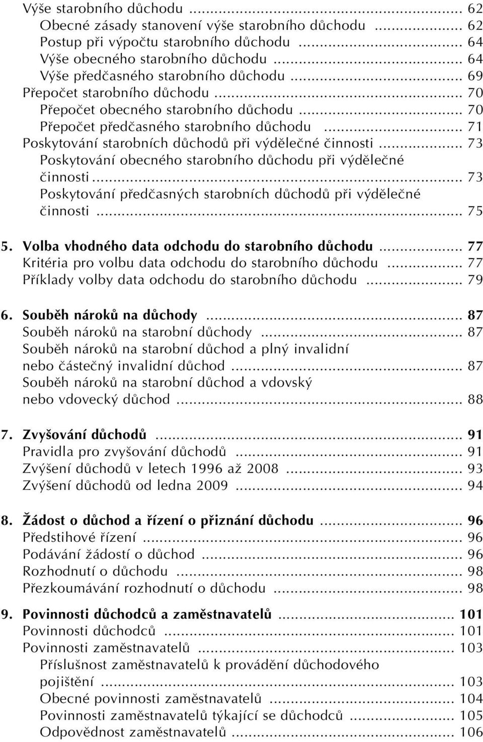 .. 73 Poskytování obecného starobního dûchodu pfii v dûleãné ãinnosti... 73 Poskytování pfiedãasn ch starobních dûchodû pfii v dûleãné ãinnosti... 75 5.