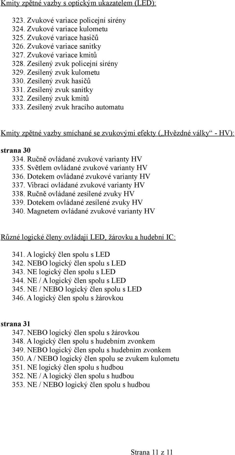 Zesílený zvuk hracího automatu Kmity zpětné vazby smíchané se zvukovými efekty ( Hvězdné války - HV): strana 30 334. Ručně ovládané zvukové varianty HV 335. Světlem ovládané zvukové varianty HV 336.