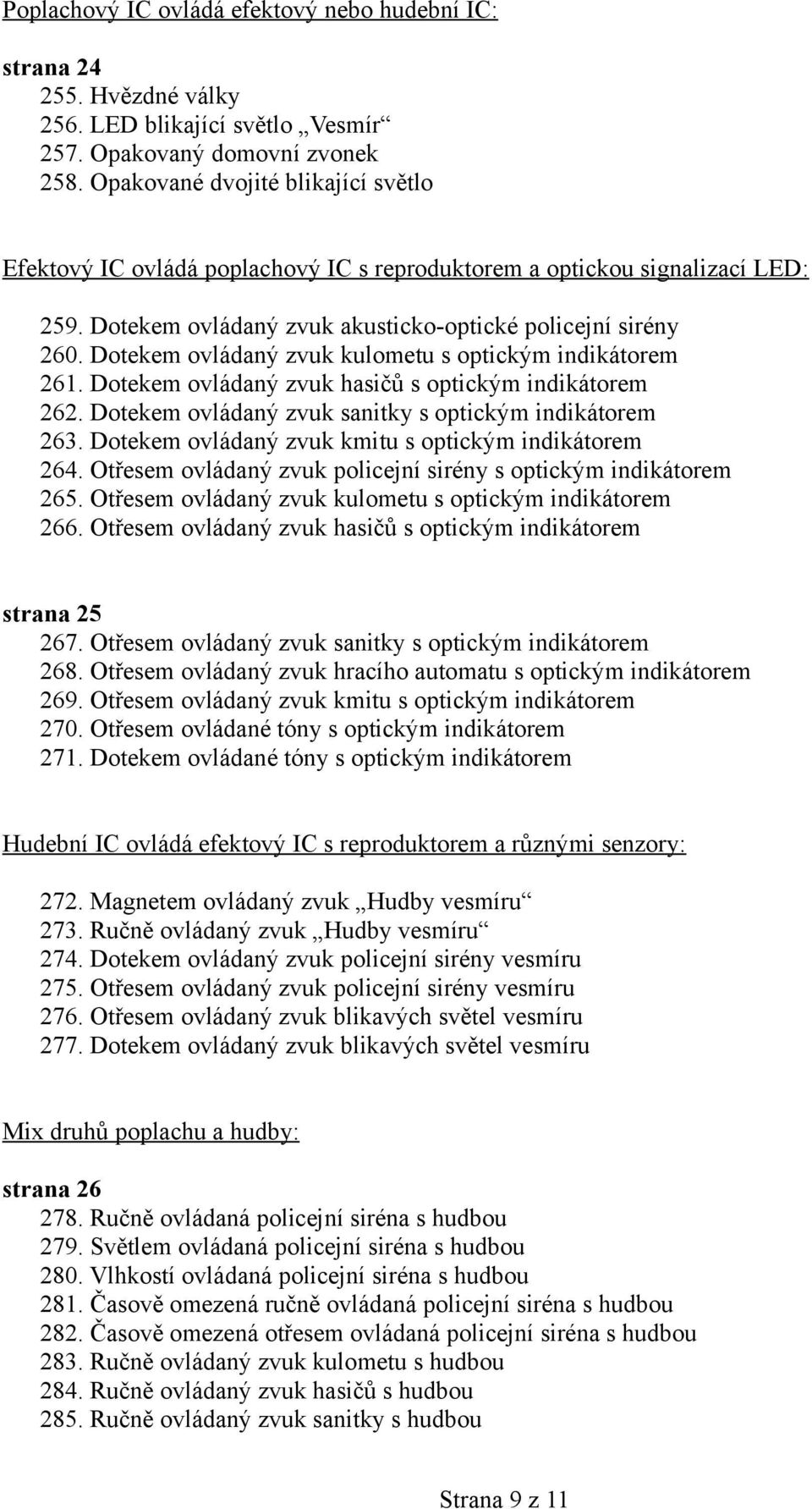 Dotekem ovládaný zvuk kulometu s optickým indikátorem 261. Dotekem ovládaný zvuk hasičů s optickým indikátorem 262. Dotekem ovládaný zvuk sanitky s optickým indikátorem 263.