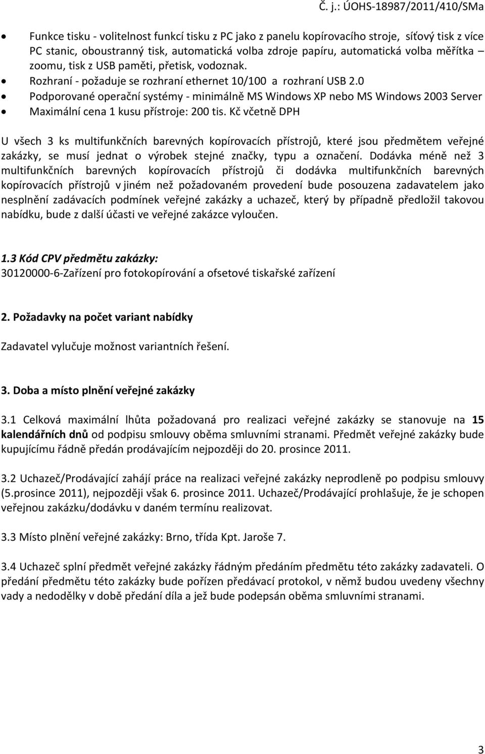 0 Podporované operační systémy - minimálně MS Windows XP nebo MS Windows 2003 Server Maximální cena 1 kusu přístroje: 200 tis.