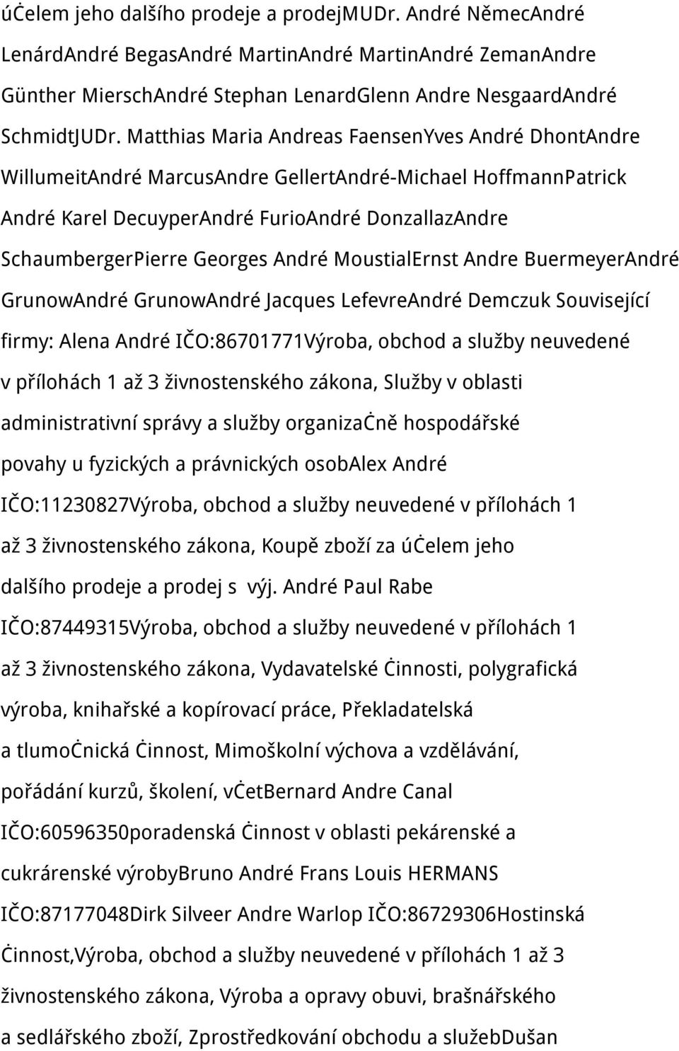 André MoustialErnst Andre BuermeyerAndré GrunowAndré GrunowAndré Jacques LefevreAndré Demczuk Související firmy: Alena André IČO:86701771Výroba, obchod a služby neuvedené v přílohách 1 až 3