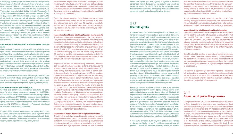 24 šarží nevyhovělo v parametru čistá svalová bílkovina (ČSB), čili byly ošizené z hlediska hlavní složky. Stejně tak 2 šarže, které nevyhověly v parametru sójová bílkovina.