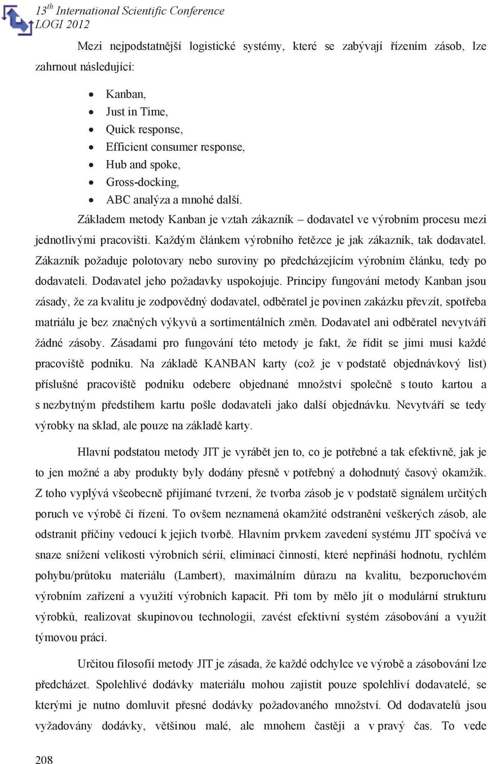 Zákazník požaduje polotovary nebo suroviny po předcházejícím výrobním článku, tedy po dodavateli. Dodavatel jeho požadavky uspokojuje.