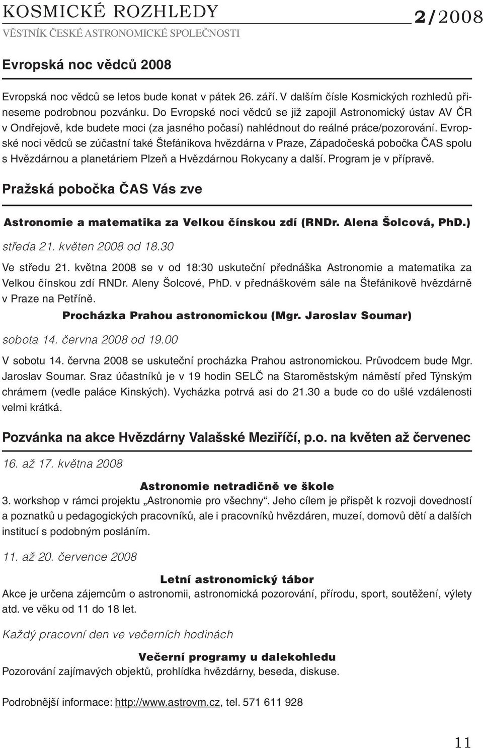 Evropské noci vědců se zúčastní také Štefánikova hvězdárna v Praze, Západočeská pobočka ČAS spolu s Hvězdárnou a planetáriem Plzeň a Hvězdárnou Rokycany a další. Program je v přípravě.