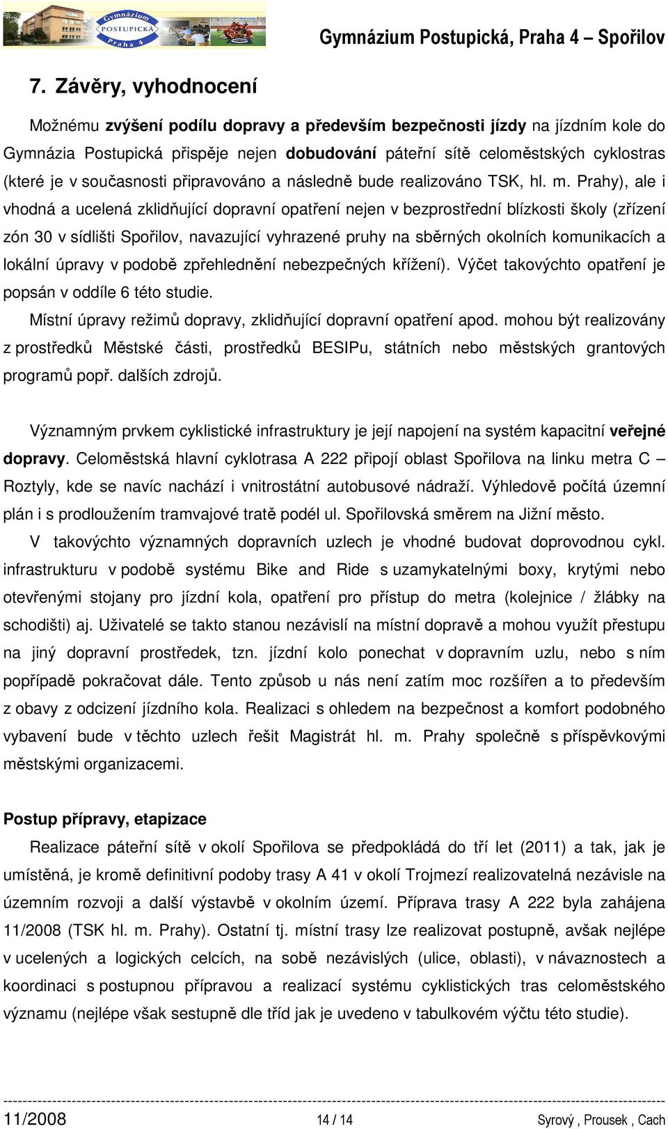 Prahy), ale i vhodná a ucelená zklidňující dopravní opatření nejen v bezprostřední blízkosti školy (zřízení zón 30 v sídlišti Spořilov, navazující vyhrazené pruhy na sběrných okolních komunikacích a