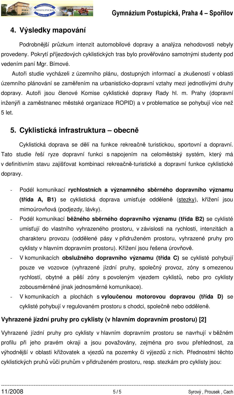 Autoři studie vycházeli z územního plánu, dostupných informací a zkušeností v oblasti územního plánování se zaměřením na urbanisticko-dopravní vztahy mezi jednotlivými druhy dopravy.