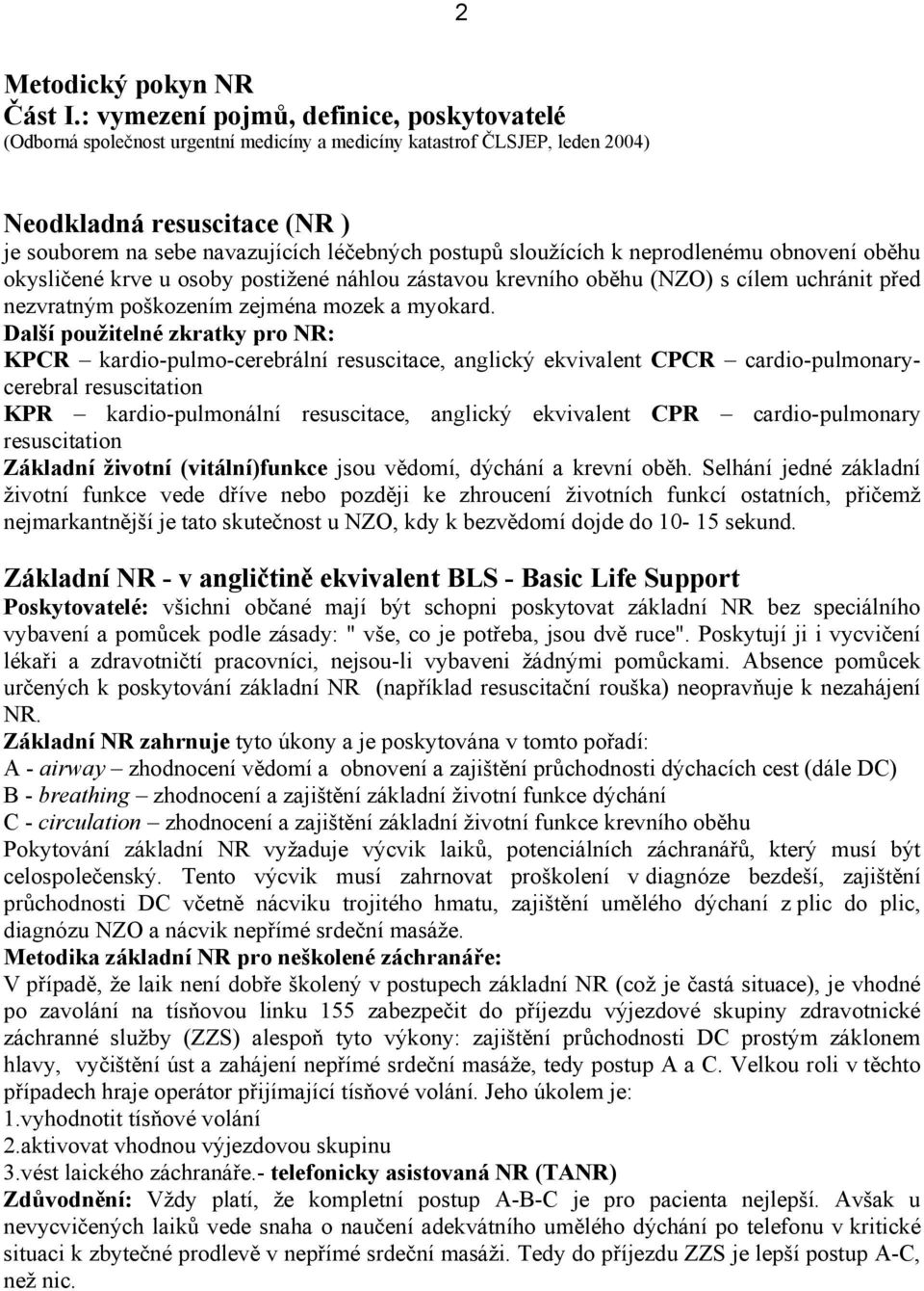 postupů sloužících k neprodlenému obnovení oběhu okysličené krve u osoby postižené náhlou zástavou krevního oběhu (NZO) s cílem uchránit před nezvratným poškozením zejména mozek a myokard.