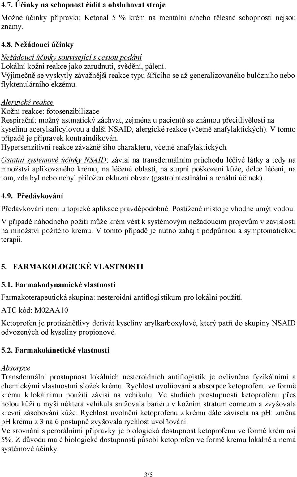 Výjimečně se vyskytly závažnější reakce typu šířícího se až generalizovaného bulózního nebo flyktenulárního ekzému.