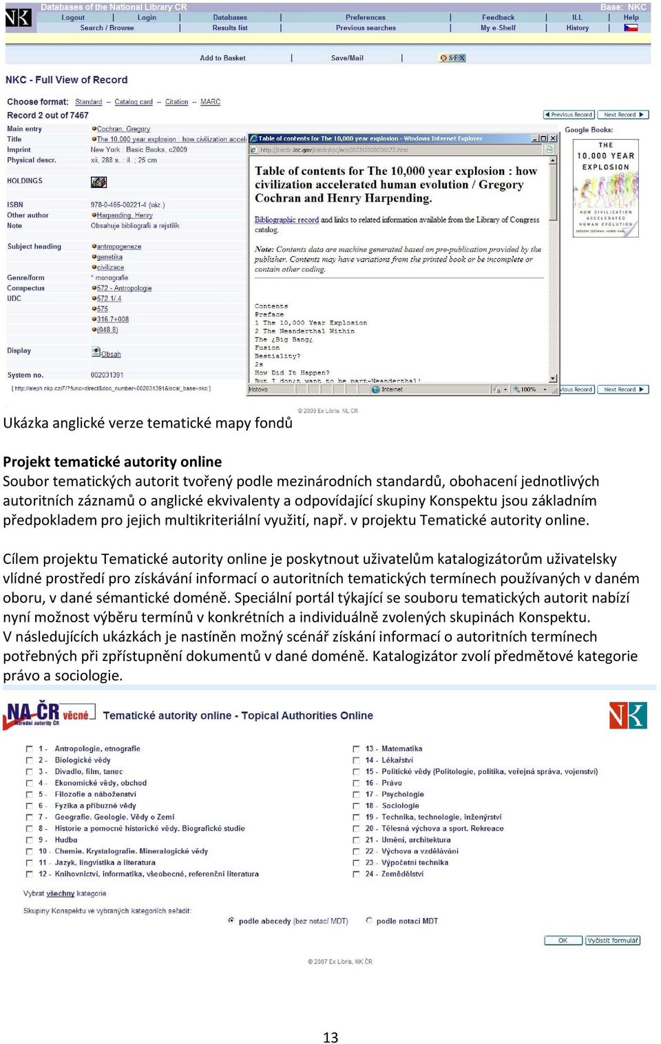 Cílem projektu Tematické autority online je poskytnout uživatelům katalogizátorům uživatelsky vlídné prostředí pro získávání informací o autoritních tematických termínech používaných v daném oboru, v