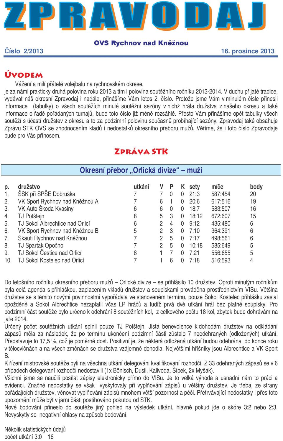 Protože jsme Vám v minulém ísle pinesli informace (tabulky) o všech soutžích minulé soutžní sezóny v nichž hrála družstva z našeho okresu a také informace o ad poádaných turnaj, bude toto íslo již