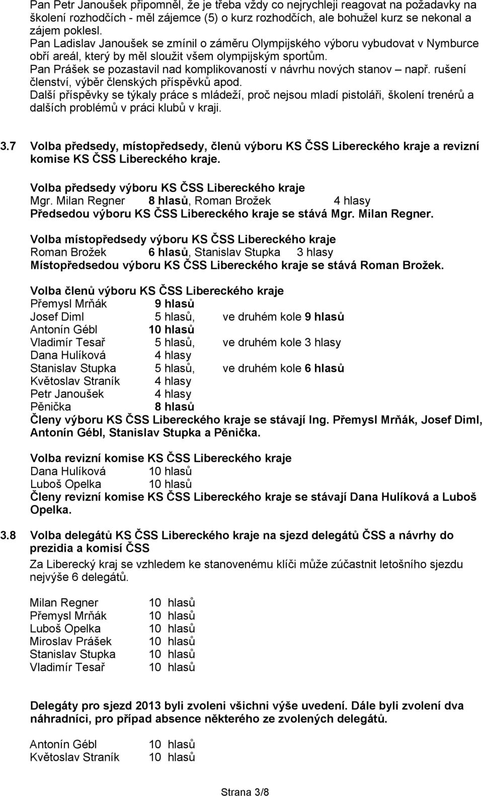 Pan Prášek se pozastavil nad komplikovaností v návrhu nových stanov např. rušení členství, výběr členských příspěvků apod.