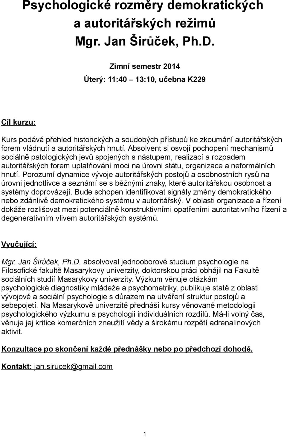 Absolvent si osvojí pochopení mechanismů sociálně patologických jevů spojených s nástupem, realizací a rozpadem autoritářských forem uplatňování moci na úrovni státu, organizace a neformálních hnutí.