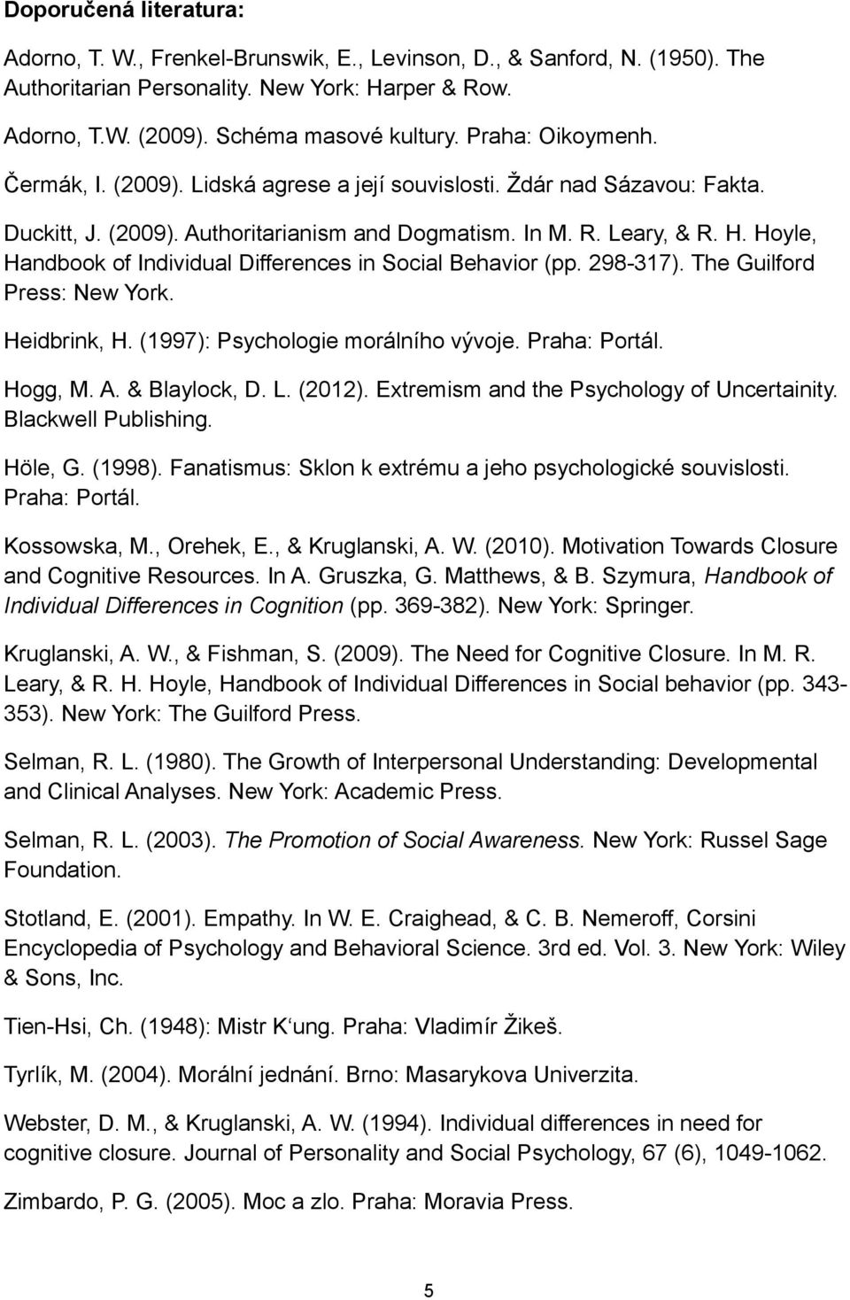 Hoyle, Handbook of Individual Differences in Social Behavior (pp. 298-317). The Guilford Press: New York. Heidbrink, H. (1997): Psychologie morálního vývoje. Praha: Portál. Hogg, M. A. & Blaylock, D.